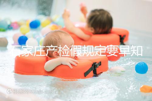 石家莊產(chǎn)檢假規(guī)定要早知道，2024年長安孕媽的假期真的很多