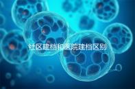 社區(qū)建檔和醫(yī)院建檔區(qū)別不大,預約掛號、抽血樣都不少