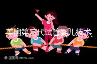 美國第三代試管嬰兒技術，讓“缺陷兒”無處遁形！