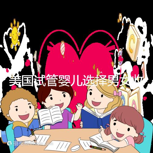 美國試管嬰兒選擇男女收費(fèi)詳細(xì)說明,每個環(huán)節(jié)要花多少錢