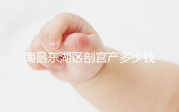 南昌東湖區(qū)剖宮產(chǎn)多少錢看橫切還是豎切，報(bào)銷比例也分情況