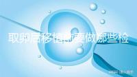 取卵后移植前要做哪些檢查？這3個檢查項目不可或缺