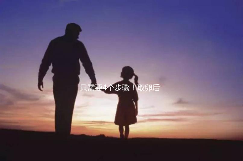 只需要4個(gè)步驟！取卵后移植凍胚流程就這么簡(jiǎn)單