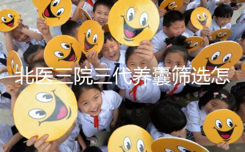 北醫三院三代養囊篩選怎么收費？做過試管的姐妹這么說