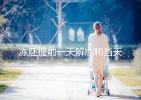 凍胚提前一天解凍和當天解凍沒有太大區(qū)別哪一天要注意?