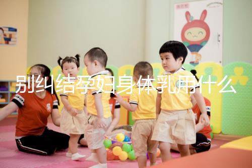 別糾結(jié)孕婦身體乳用什么品牌了，排行榜前十名安全又好用