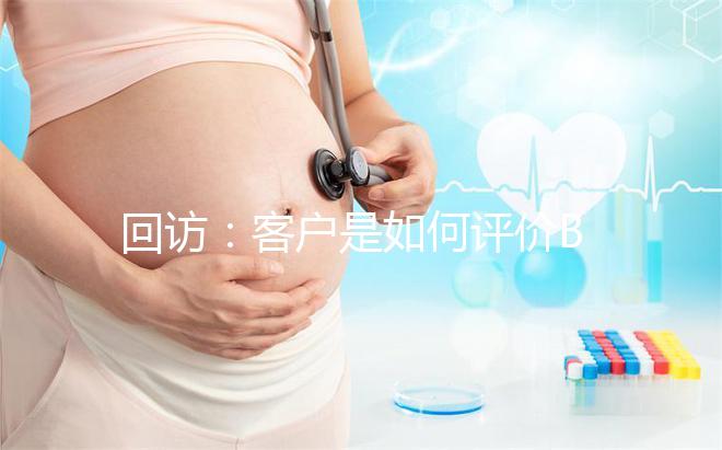 回訪:客戶是如何評價BIC試管嬰兒技術(shù)