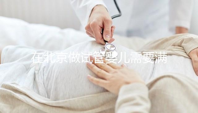在北京做試管嬰兒需要滿足哪些條件？準備試管有哪些是要注意的
