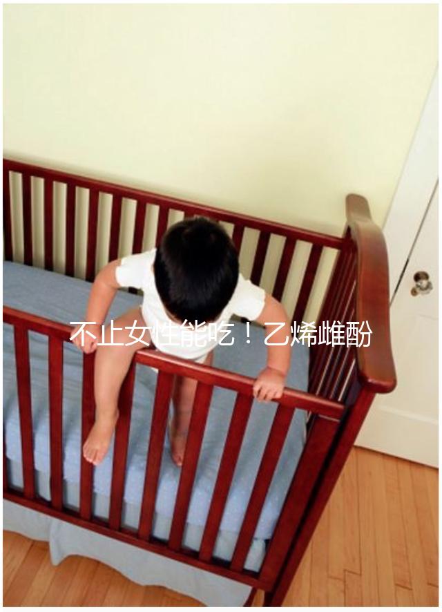 不止女性能吃！乙烯雌酚對男性也有好處,3個作用了解下