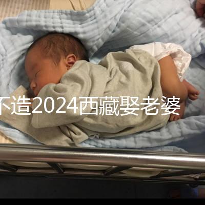不造2024西藏娶老婆彩禮多少？日喀則、拉薩標準不同戳