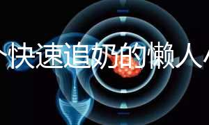 一個(gè)快速追奶的懶人小技巧快get!過(guò)來(lái)人分享真實(shí)成功案例