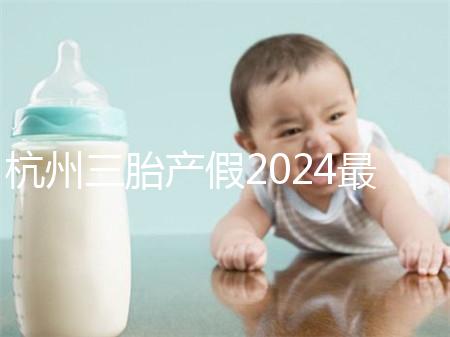 杭州三胎產假2024最新政策，濱江多少生育金60s揭秘