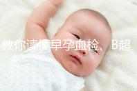 教你讀懂早孕血檢、B超檢查報告單，這3個指標很關鍵