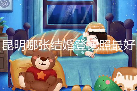 昆明哪張結婚登記照最好一次跟你說清楚，準備結婚的收藏