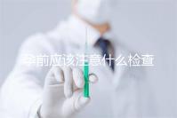 孕前應(yīng)該注意什么檢查