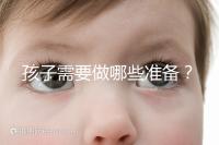 孩子需要做哪些準(zhǔn)備?