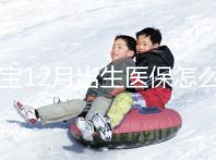 寶寶12月出生醫(yī)保怎么交要早知，次年1月辦也未超范圍