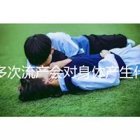 多次流產(chǎn)會對身體產(chǎn)生什么影響？