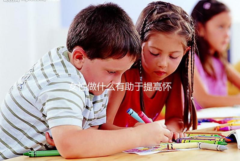 女性做什么有助于提高懷孕的可能性？