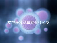 女性在懷孕早期有什么反應？