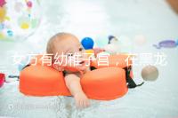 女方有幼稚子宮，在黑龍江安達當地能做試管嬰兒嗎？