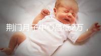 荊門月子中心最低2萬,這三家想省錢的機(jī)構(gòu)不容錯(cuò)過