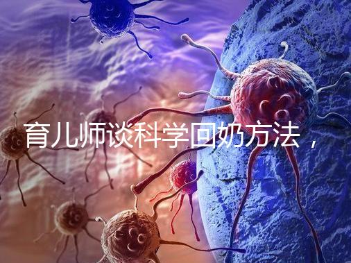 育兒師談科學回奶方法，這6個飲食偏方很有效