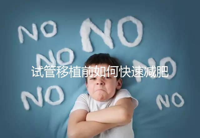 試管移植前如何快速減肥，是否要空腹揭示答案，想造戳