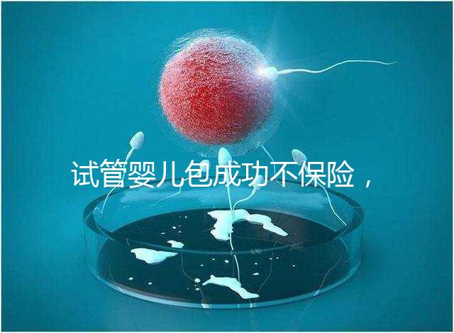 試管嬰兒包成功不保險(xiǎn)，自身?xiàng)l件好成功率高才是真