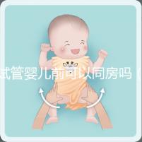 試管嬰兒前可以同房嗎(做試管嬰兒之前可以過性生活嗎)