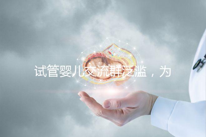 試管嬰兒交流群泛濫，為什么不建議加入那些微信群、QQ群？