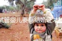 試管嬰兒要有結(jié)婚證才給做嗎?做試管嬰兒需要結(jié)婚證么