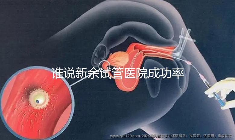 誰(shuí)說(shuō)新余試管醫(yī)院成功率排名靠前費(fèi)用多，真相如何進(jìn)來(lái)看看