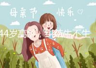 44歲高齡，糾結生不生育二胎，試管嬰兒醫生這樣說···