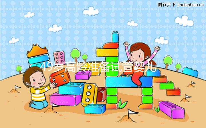 49歲高齡準(zhǔn)備試管嬰兒，醫(yī)生我為什么建議單胚胎移植？