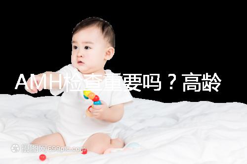 AMH檢查重要嗎？高齡試管嬰兒前為什么要看AMH水平