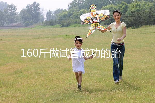 160斤做試管成功的胎兒健不健康，有無影響一次打包告訴你