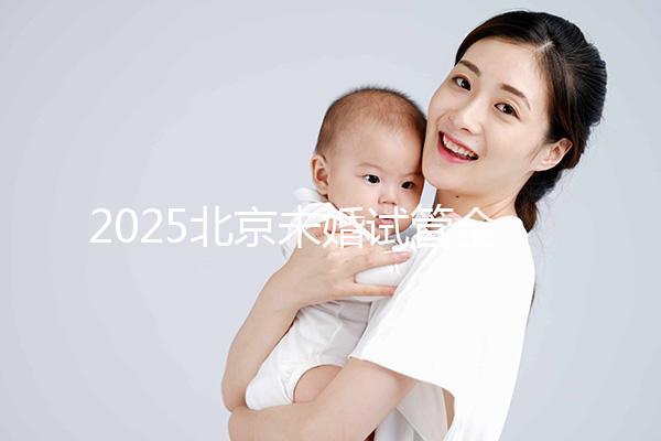 2025北京未婚試管全攻略:無需結(jié)婚證明,試管費用成功率及流程